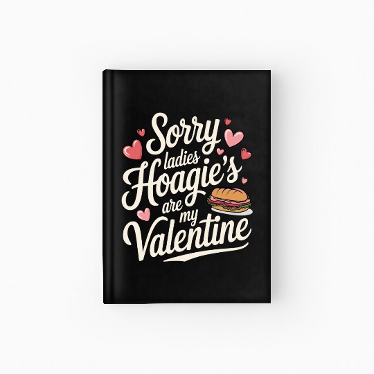 Sorry Ladies Hoagie’s are my Valentine Hardcover Journal