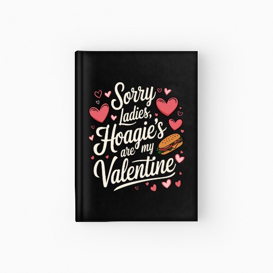 Sorry Ladies Hoagie’s are my Valentine Hardcover Journal