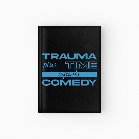 Trauma Plus Time Equals Comedy Design Hardcover Journal