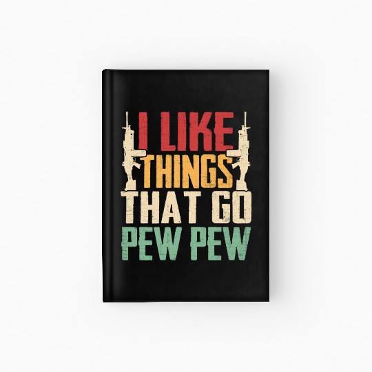 I Like Things That Go Pew Pew for Firearms Enthusi Hardcover Journal