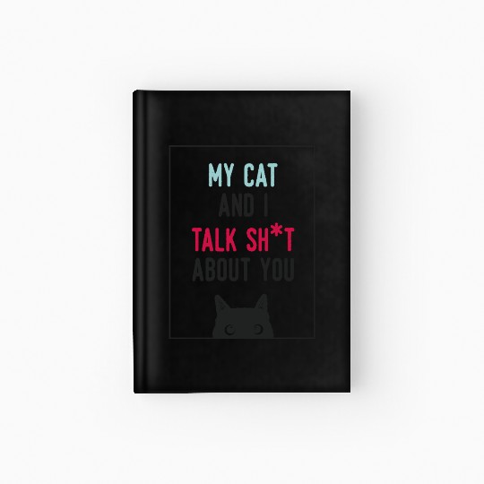 Me and My Cat Talk Shit About You Funny Cat Lover Hardcover Journal