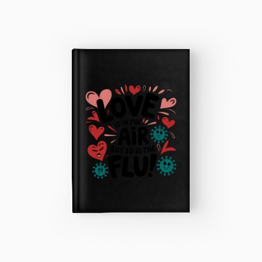 Love is in the air but so is the flu valentine Hardcover Journal