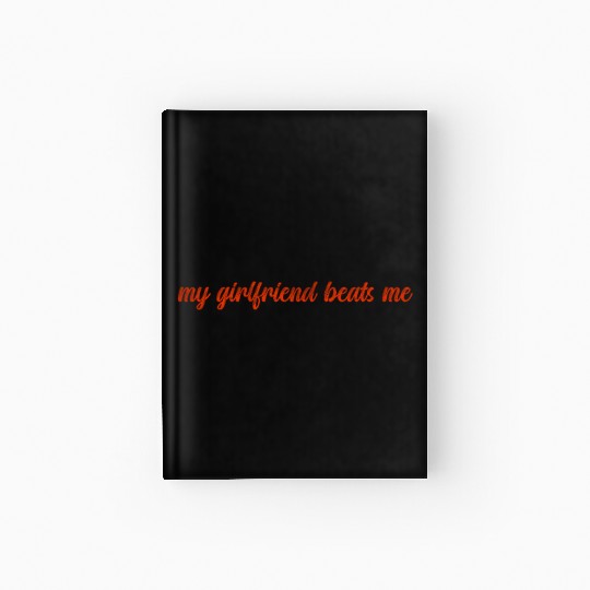 My girlfriend beats me Hardcover Journal