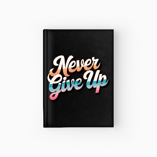 Never Give Up Hardcover Journal