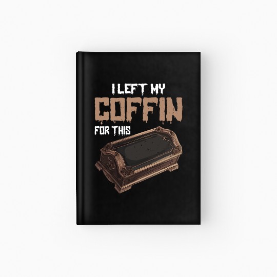 I Left My Coffin For This 2 Hardcover Journal