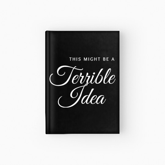 This Might Be a Terrible Idea – Funny Ironic Meme Hardcover Journal