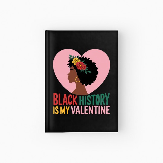 Black History Is My Valentine Design Hardcover Journal