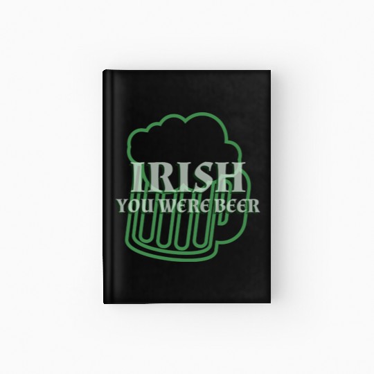 Irish You Were Beer St. Patrick's Day Hardcover Journal