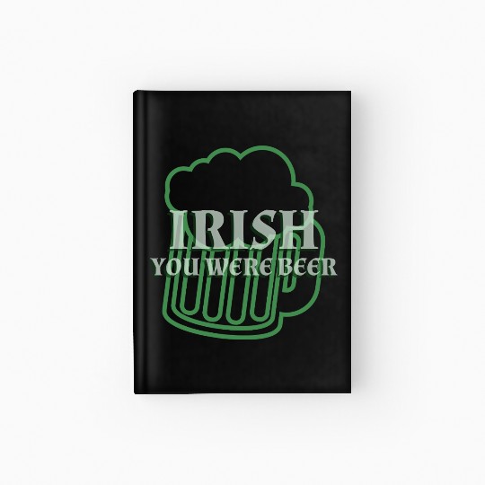Irish You Were Beer St. Patrick's Day Hardcover Journal