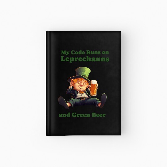 My Code Runs on Leprechauns and Green Beer Hardcover Journal
