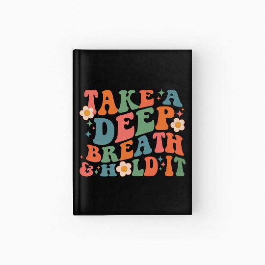 Take A Deep Breath And Hold It Hardcover Journal