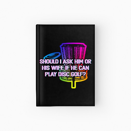 Should I Ask Him or His Wife Funny Disc Golf Humor Hardcover Journal