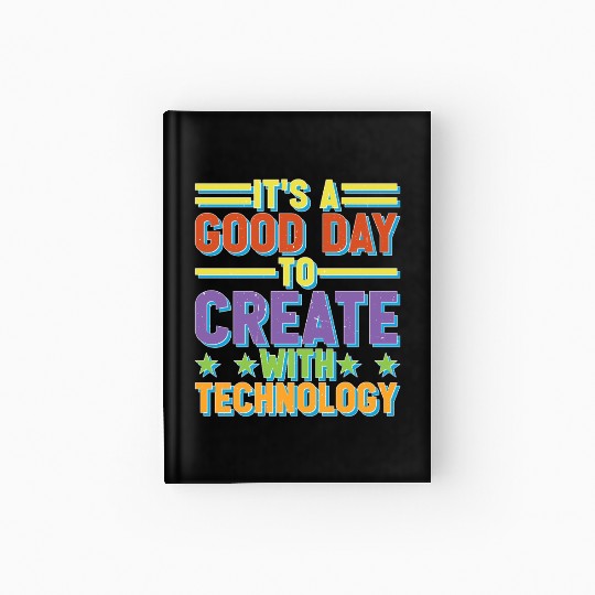 It's A Good Day To Create With Technology Hardcover Journal