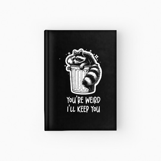 You're weird I'll keep you Racoon Trash Panda Hardcover Journal