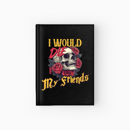 I Would Die For My Friends skull Roses Art Hardcover Journal