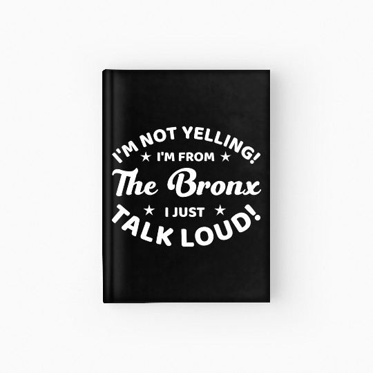 I Am Not Yelling I Am From The Bronx Hardcover Journal