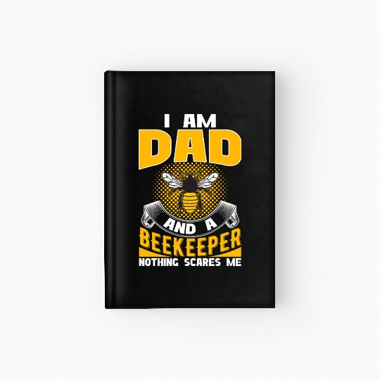 I am Dad and A Beekeeper Nothing Scares Me Hardcover Journal