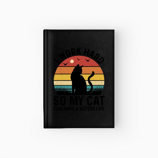 I Work Hard So My Cat Can Have Better Life Hardcover Journal