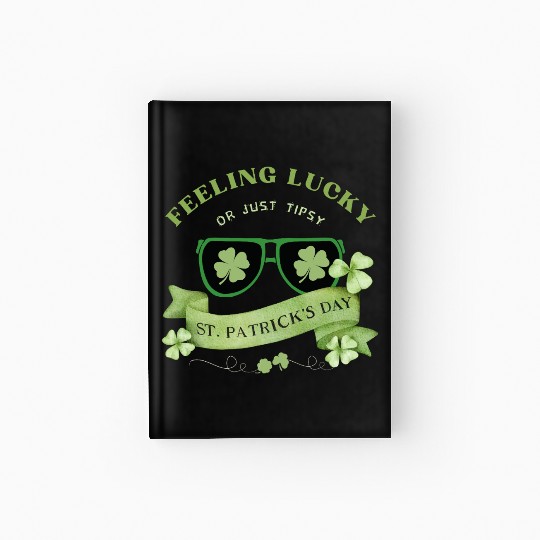 Feeling Lucky or Just Tipsy – St. Patrick’s Day Hardcover Journal