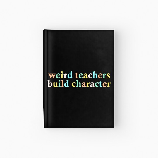 Weird Teachers Build Character Hardcover Journal