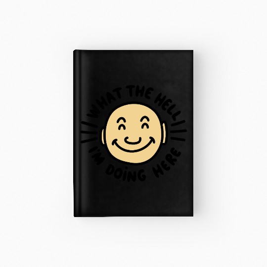 What The Hell I’m Doing Here Hardcover Journal