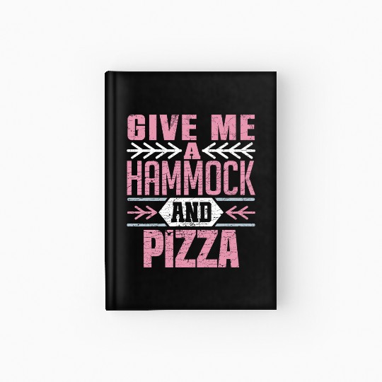 Give Me A Hammock And Pizza Fun Leisure Lover Hardcover Journal