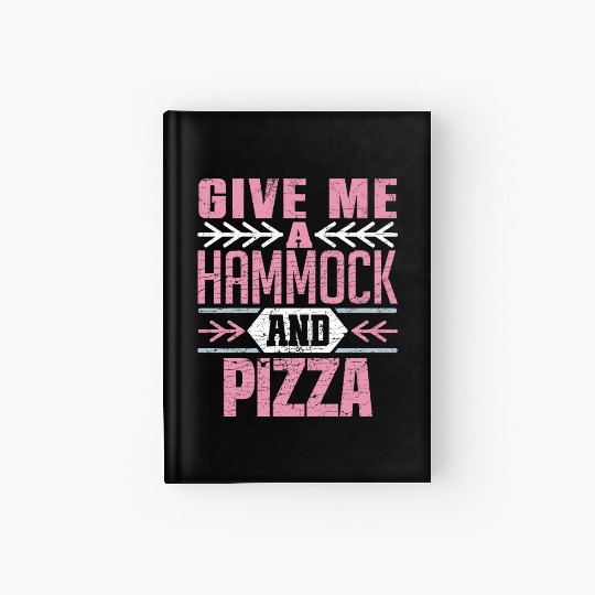 Give Me A Hammock And Pizza Fun Leisure Lover Hardcover Journal