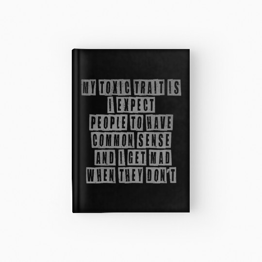 My toxic trait is I expect people to have common s Hardcover Journal