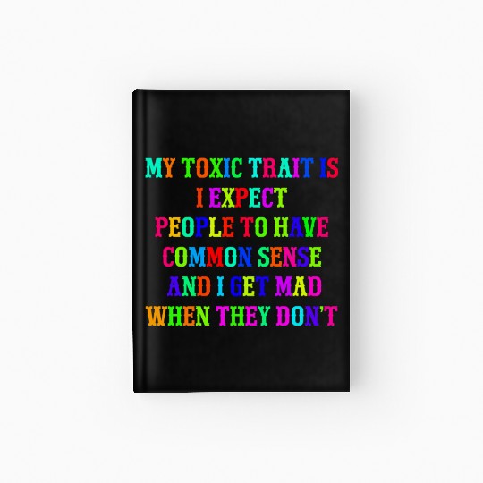 My toxic trait is I expect people to have common s Hardcover Journal