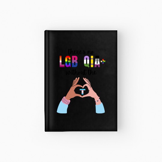Theres No LGBTQIA Without The T Transgender Pride Hardcover Journal