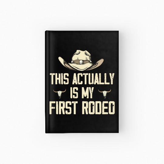 This Actually Is My First Rodeo - Funny Cowboy Hardcover Journal