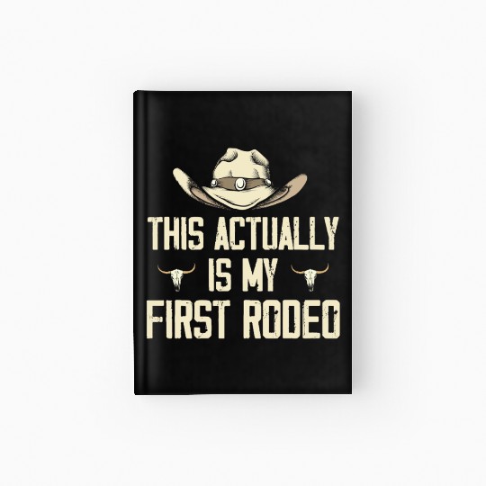 This Actually Is My First Rodeo - Funny Cowboy Hardcover Journal