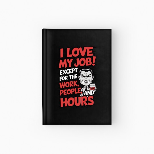 Sarcastic Work Humor – I Love My Job, Funny Meme Hardcover Journal