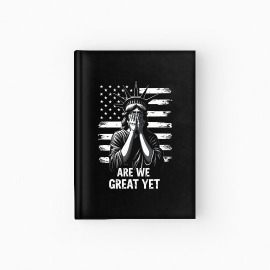 Are We Great Yet Statue of Liberty Trump America Hardcover Journal