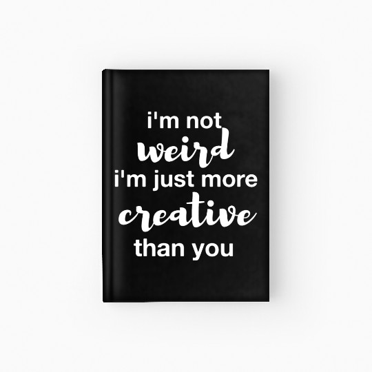 I'm not weird I'm just more creative than you Hardcover Journal