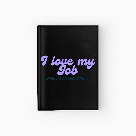 I love my job when I'm on vacation Hardcover Journal