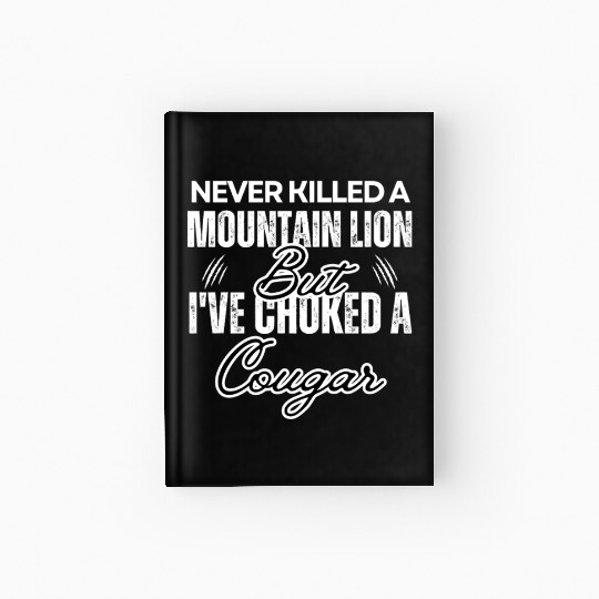 Never Killed A Mountain Lion But I've Choked A Hardcover Journal