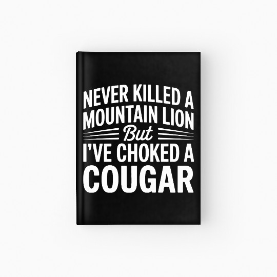 Never Killed a Mountain Lion But I’ve Choked Hardcover Journal