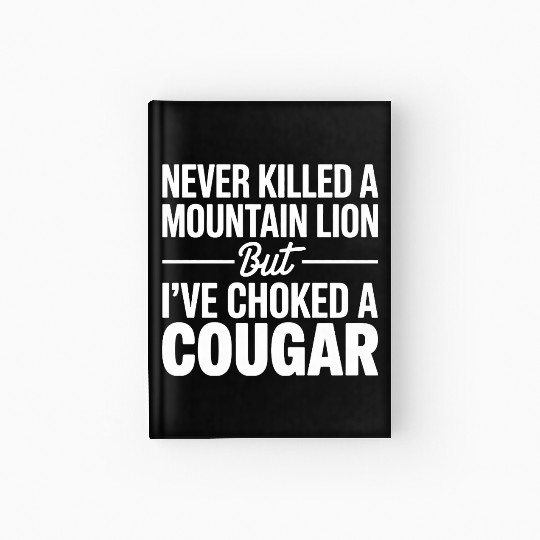 Never Killed a Mountain Lion But I’ve Choked Hardcover Journal