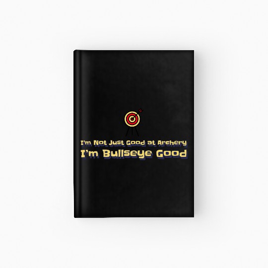 I’m Not Just Good at Archery, I’m Bullseye Good Hardcover Journal