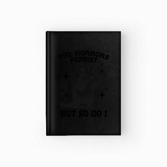 The Horrors Persist But So Do I Funny Opossum Meme Hardcover Journal