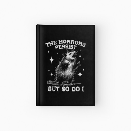 The Horrors Persist But So Do I Funny Opossum Meme Hardcover Journal