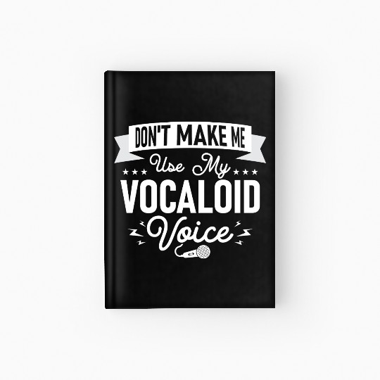 Don't Make Me Use My Vocaloid Voice Singing Singer Hardcover Journal
