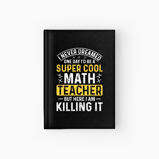 I never dreamed math teacher student Hardcover Journal