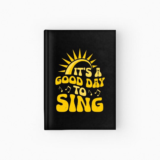 It's A Good Day To Sing Singer Singing Hardcover Journal