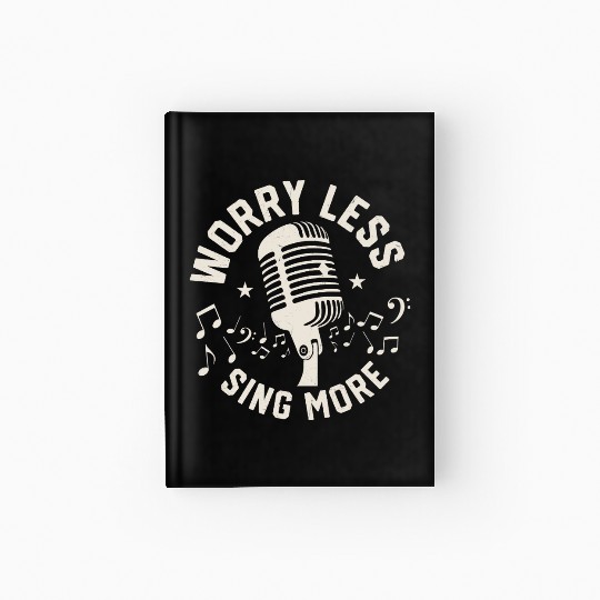 Worry Less Sing More Singing Singer Hardcover Journal