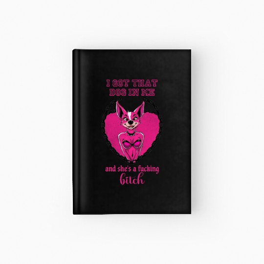 I got that dog in me and she s a bitch Hardcover Journal