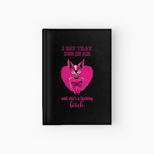 I got that dog in me and she s a bitch Hardcover Journal