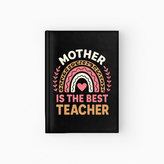 Mother Is The Best Teacher mothers day teachers Hardcover Journal