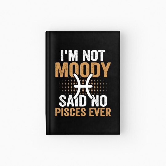 I'm Not Moody Said No Pisces Ever Hardcover Journal